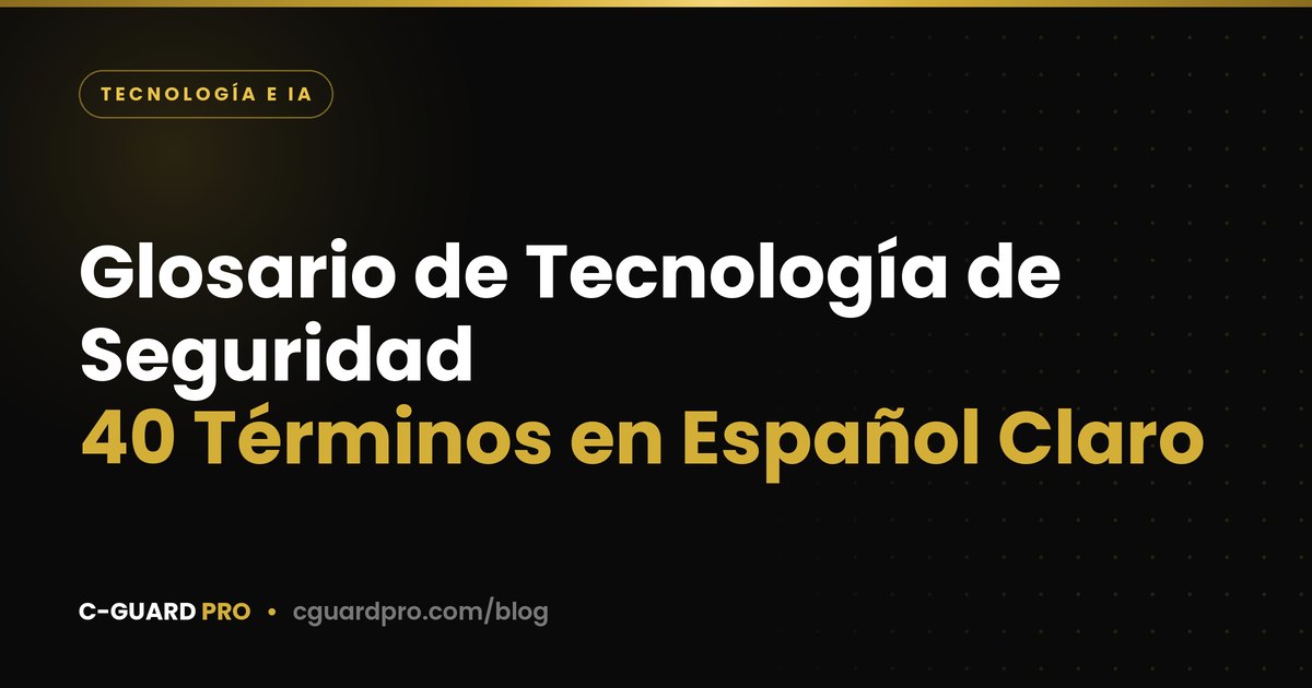 Glosario de Tecnología de Seguridad: 40 Términos en Español Claro