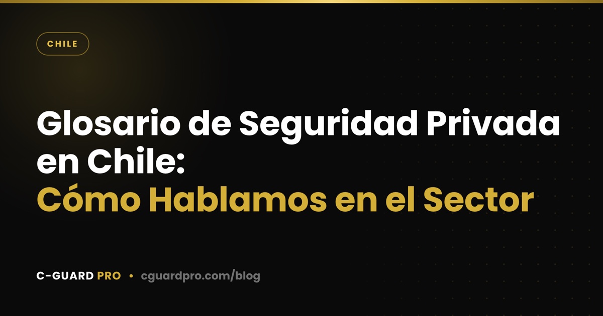 Glosario de Seguridad Privada en Chile: Cómo Hablamos en el Sector