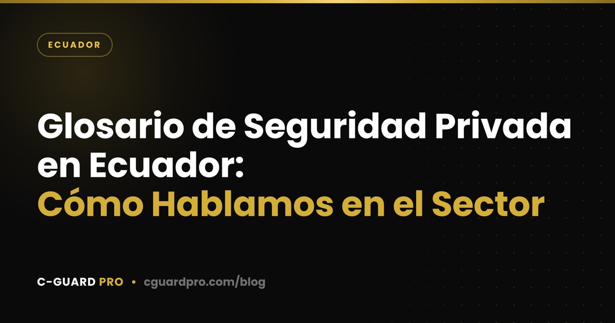 Glosario de Seguridad Privada en Ecuador: Cómo Hablamos en el Sector