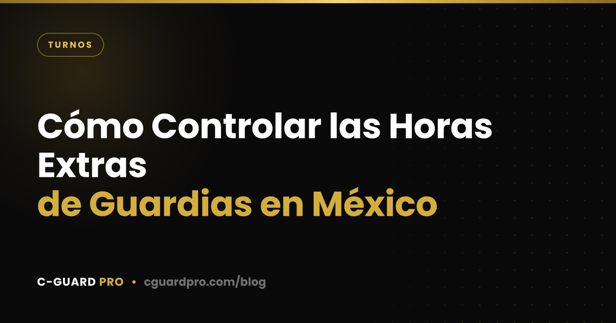 Cómo Controlar las Horas Extras de Guardias en México