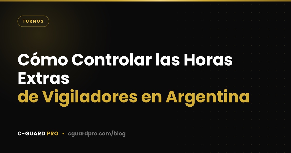Cómo Controlar las Horas Extras de Vigiladores en Argentina
