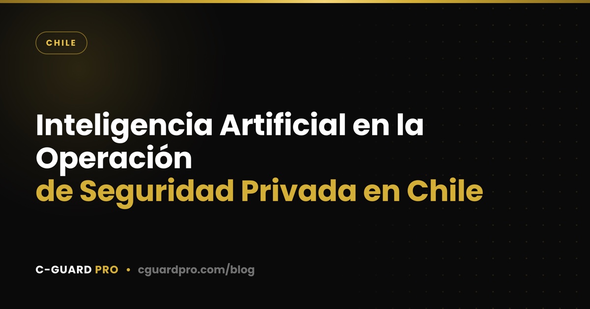 Inteligencia Artificial en la Operación de Seguridad Privada en Chile