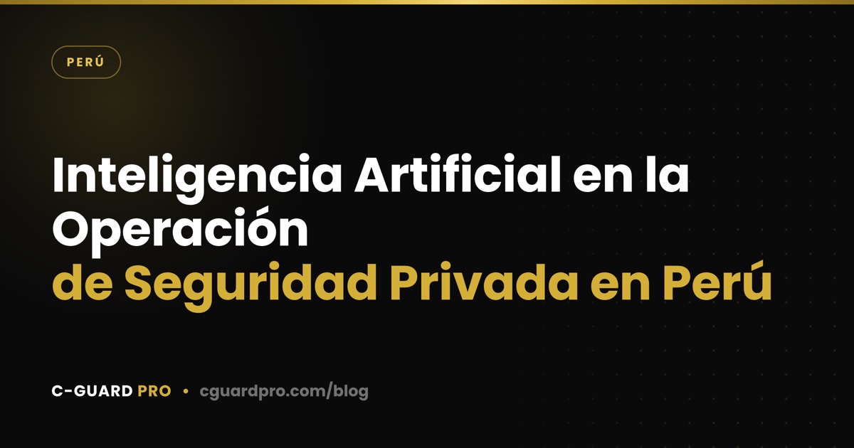 Inteligencia Artificial en la Operación de Seguridad Privada en Perú