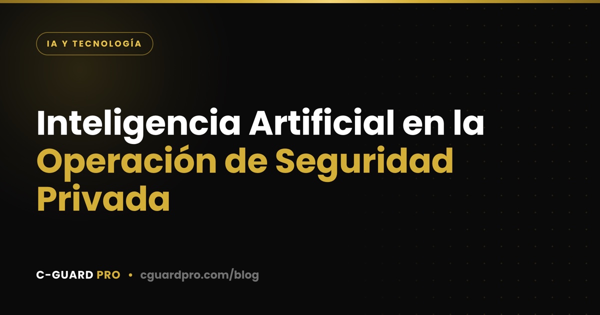 Inteligencia Artificial en la Operación de Seguridad Privada