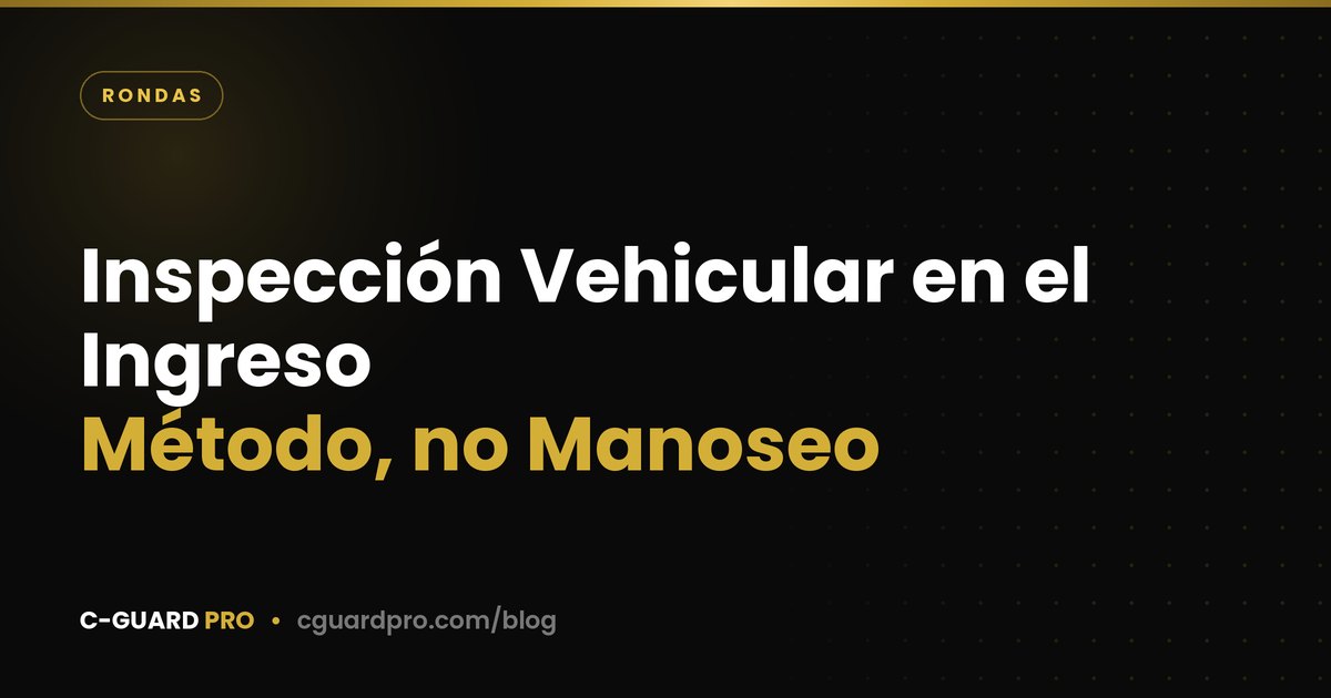 Inspección Vehicular en el Ingreso: Método, no Manoseo