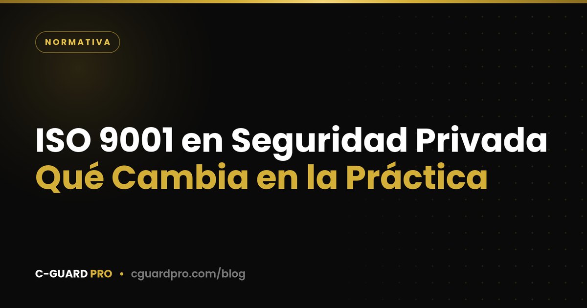 ISO 9001 en Seguridad Privada: Qué Cambia en la Práctica