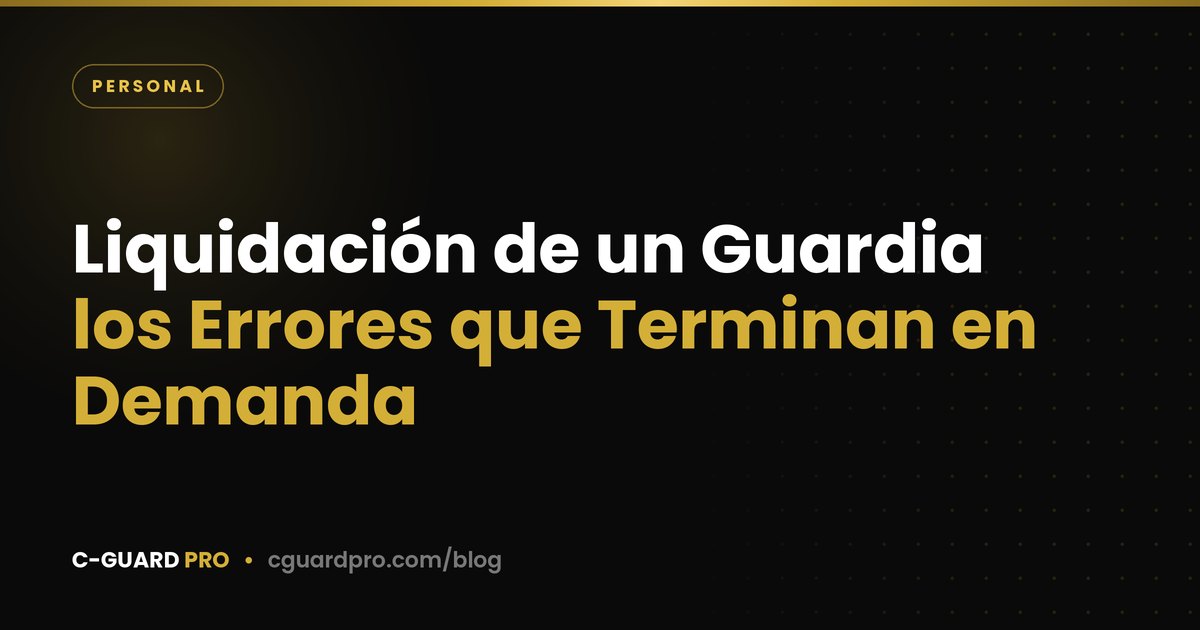 Liquidación de un Guardia: los Errores que Terminan en Demanda