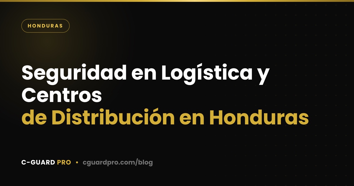 Seguridad en Logística y Centros de Distribución en Honduras
