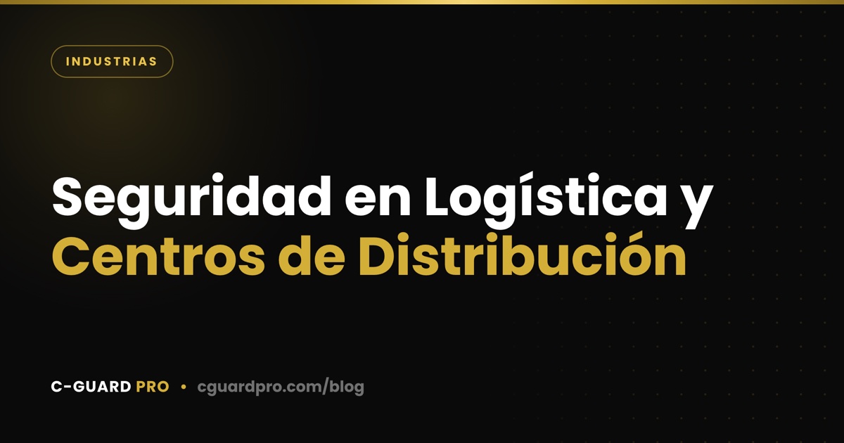 Seguridad en Logística y Centros de Distribución