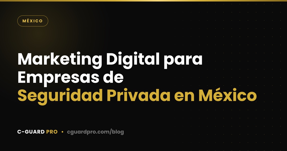 Marketing Digital para Empresas de Seguridad Privada en México