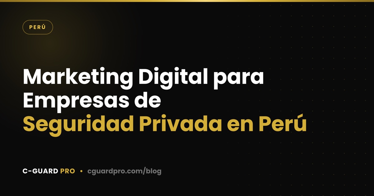 Marketing Digital para Empresas de Seguridad Privada en Perú