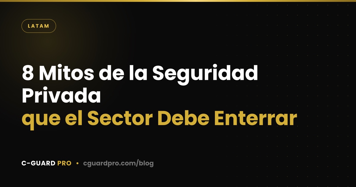 8 Mitos de la Seguridad Privada que el Sector Debe Enterrar