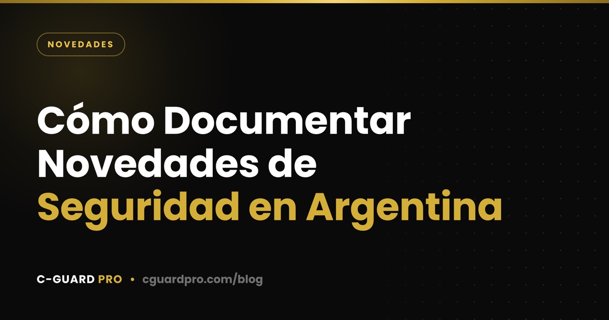 Cómo Documentar Novedades de Seguridad en Argentina
