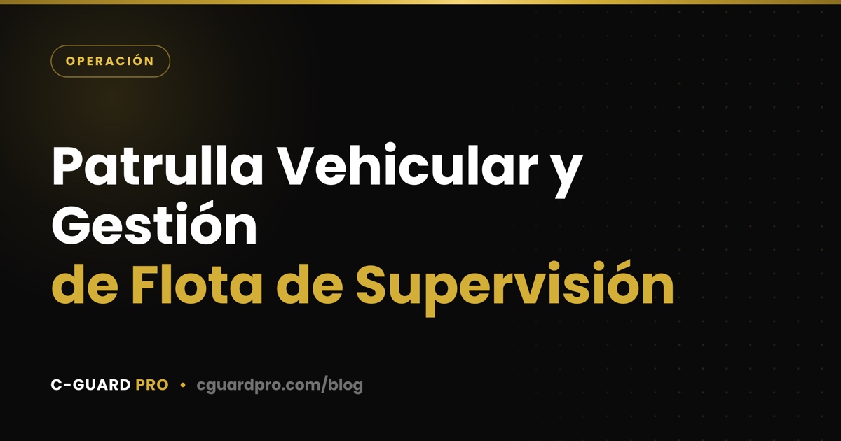 Patrulla Vehicular y Gestión de Flota de Supervisión