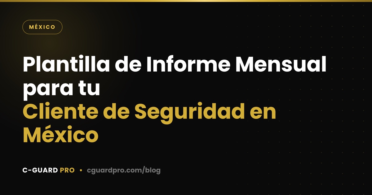 Plantilla de Informe Mensual para tu Cliente de Seguridad en México