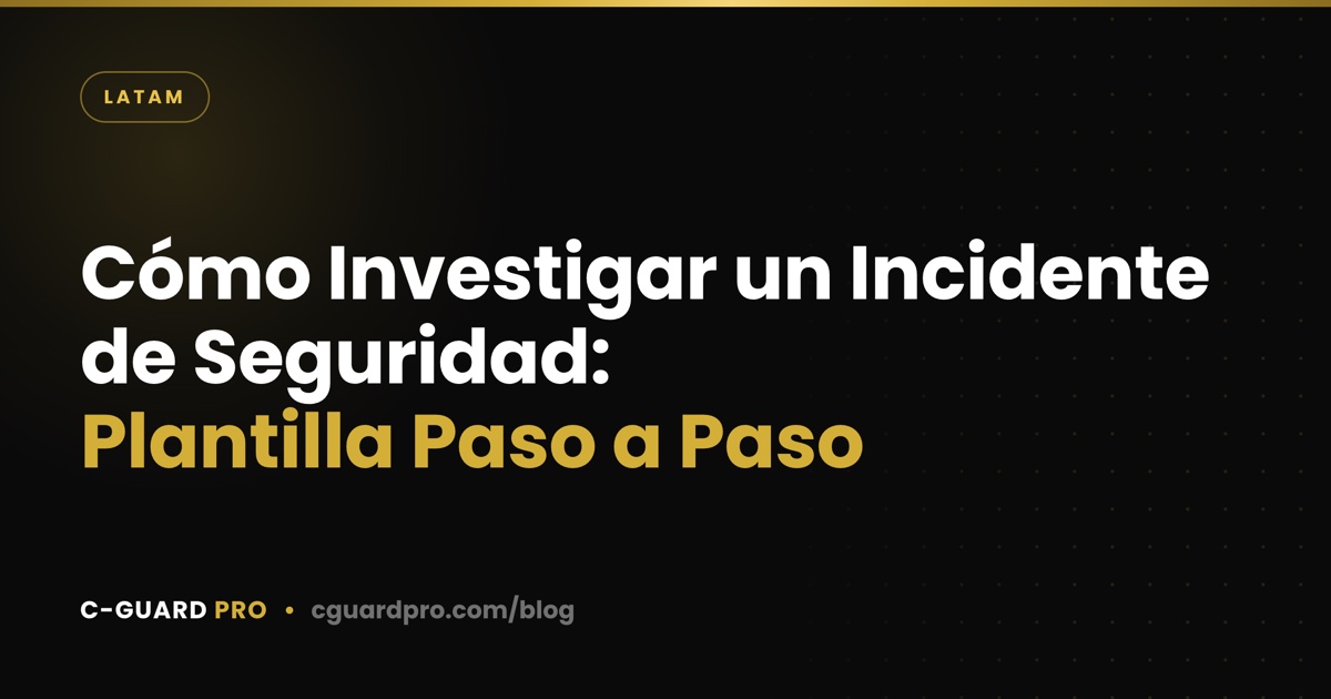 Cómo Investigar un Incidente de Seguridad: Plantilla Paso a Paso