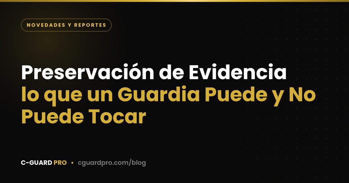 Preservación de Evidencia: lo que un Guardia Puede y No Puede Tocar