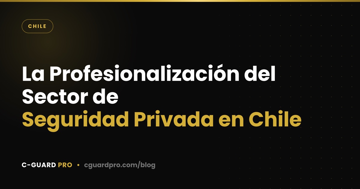 La Profesionalización del Sector de Seguridad Privada en Chile
