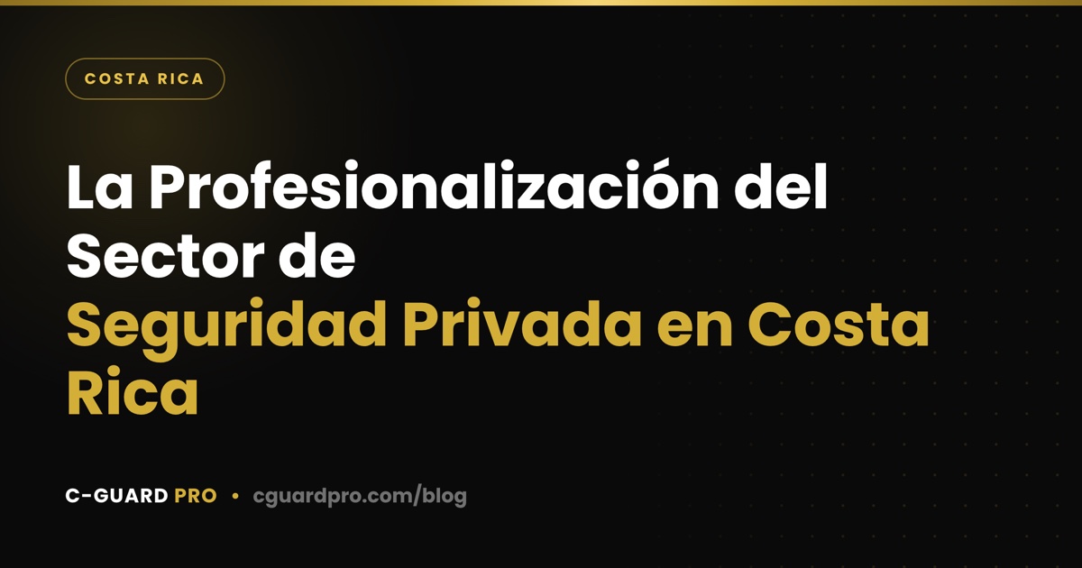 La Profesionalización del Sector de Seguridad Privada en Costa Rica
