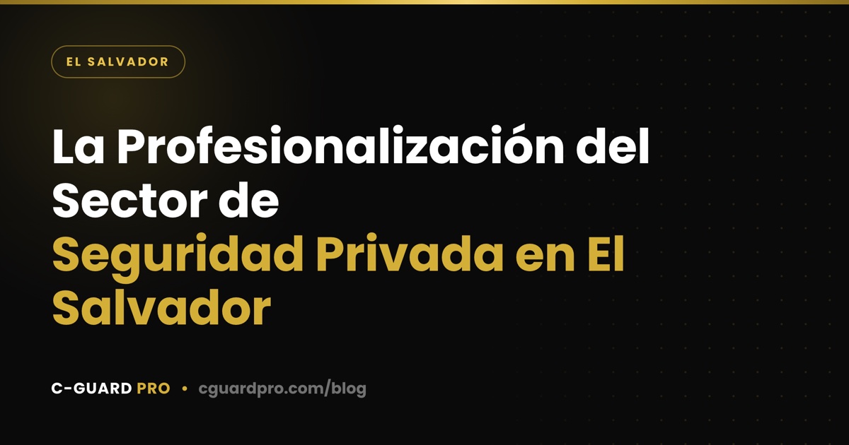 La Profesionalización del Sector de Seguridad Privada en El Salvador