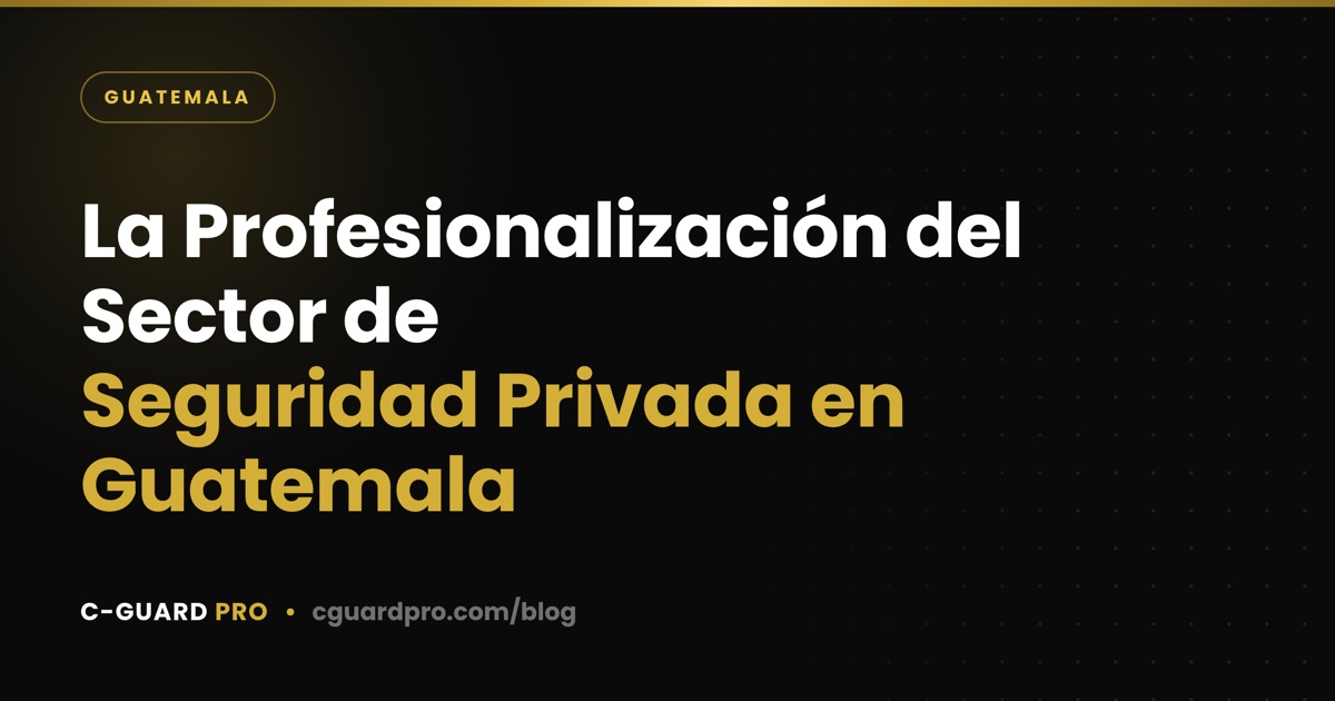 La Profesionalización del Sector de Seguridad Privada en Guatemala