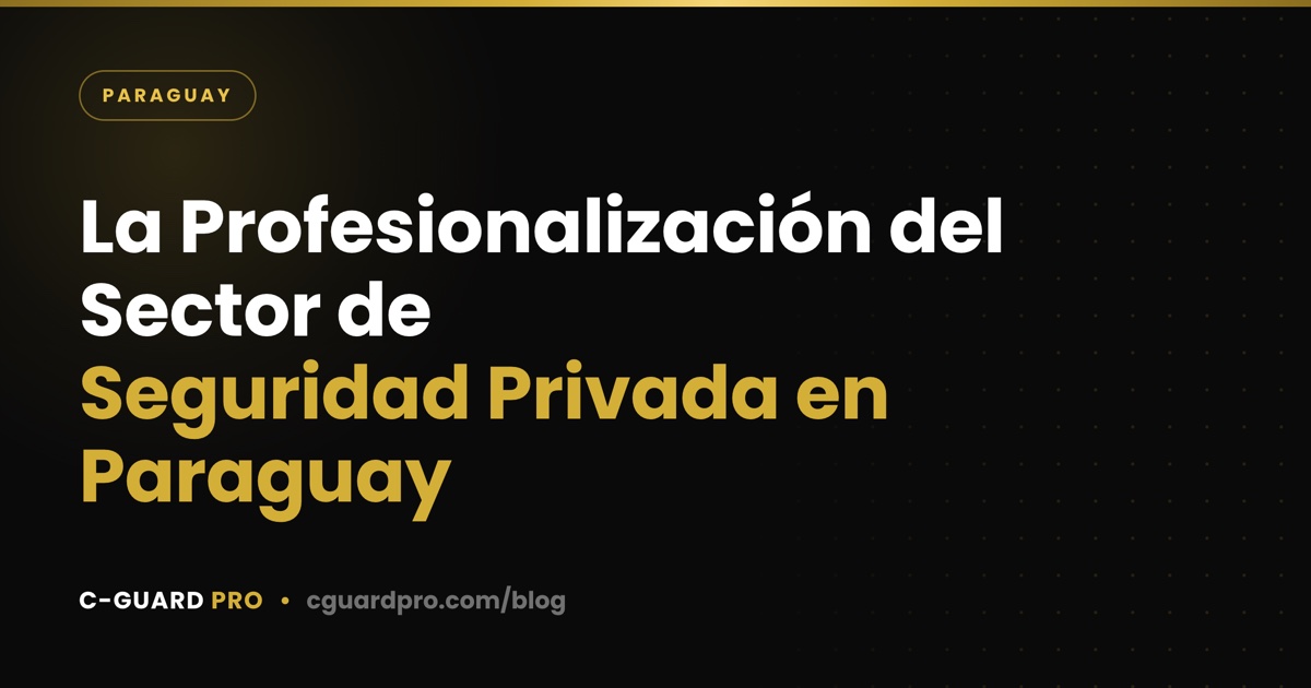 La Profesionalización del Sector de Seguridad Privada en Paraguay