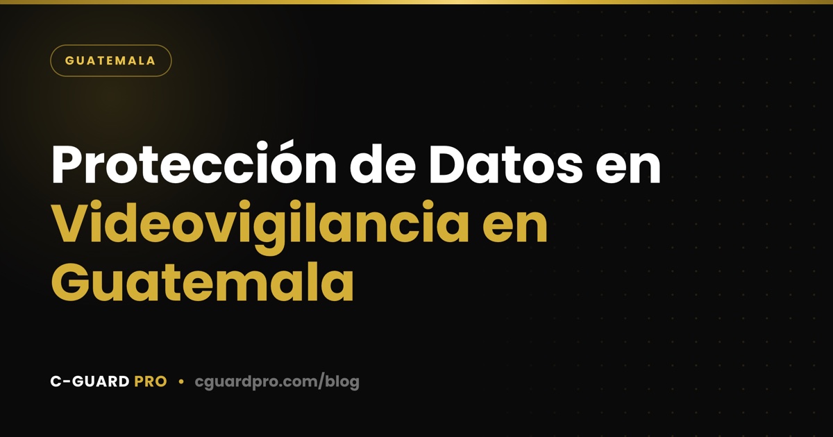 Protección de Datos en Videovigilancia en Guatemala