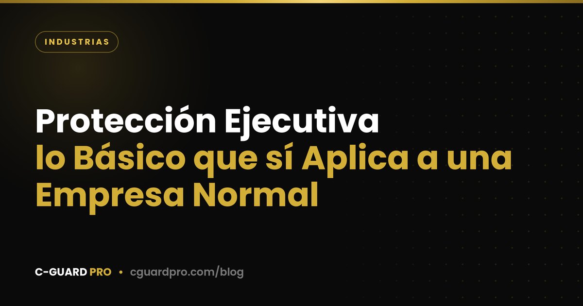 Protección Ejecutiva: lo Básico que sí Aplica a una Empresa Normal