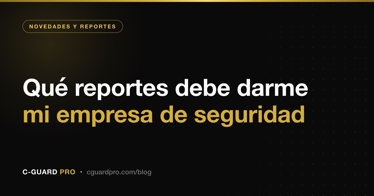 Qué reportes debe darme mi empresa de seguridad