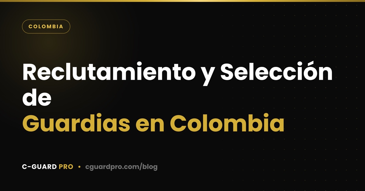 Reclutamiento y Selección de Guardias en Colombia