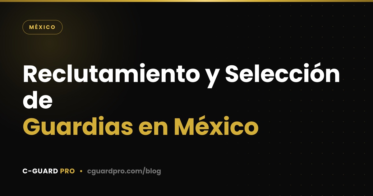 Reclutamiento y Selección de Guardias en México
