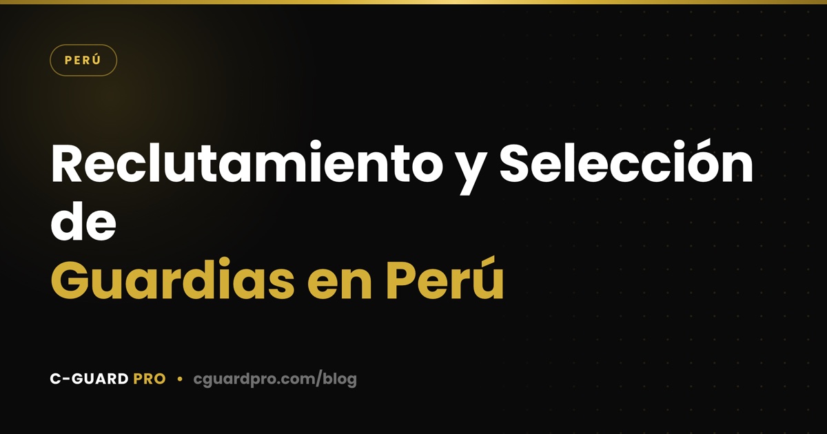 Reclutamiento y Selección de Guardias en Perú