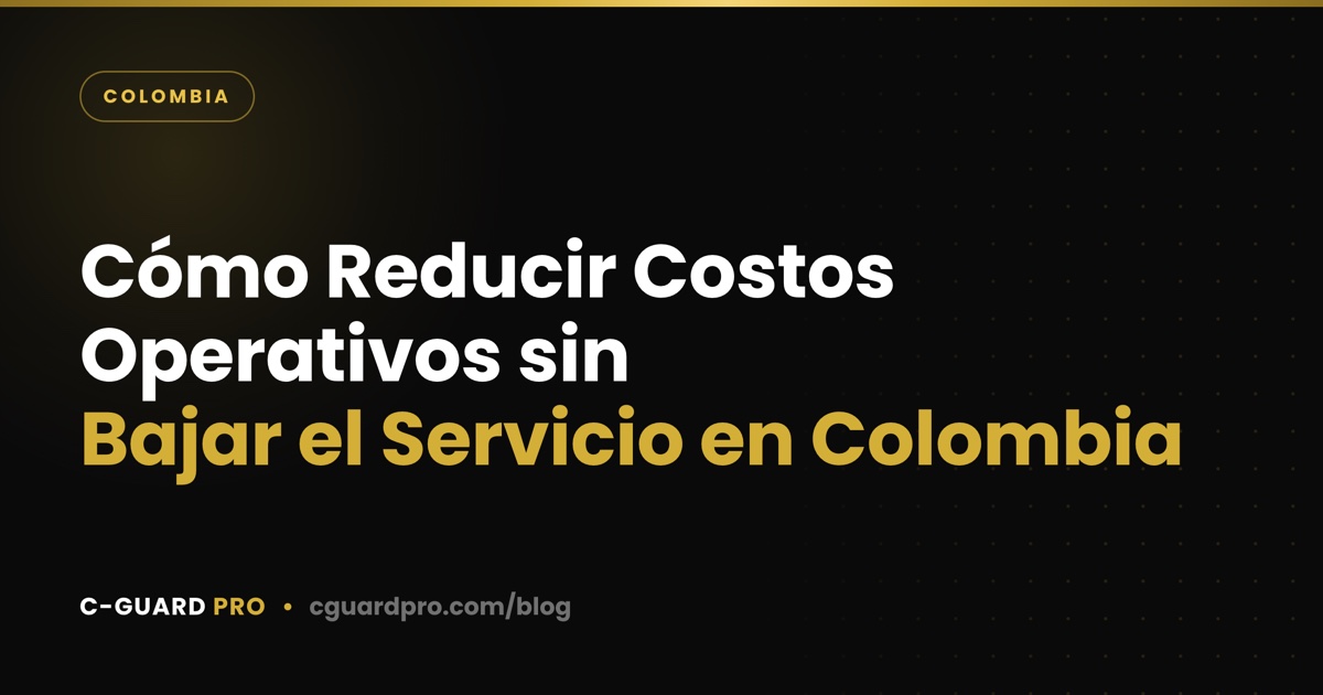 Cómo Reducir Costos Operativos sin Bajar el Servicio en Colombia
