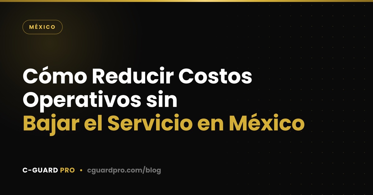 Cómo Reducir Costos Operativos sin Bajar el Servicio en México