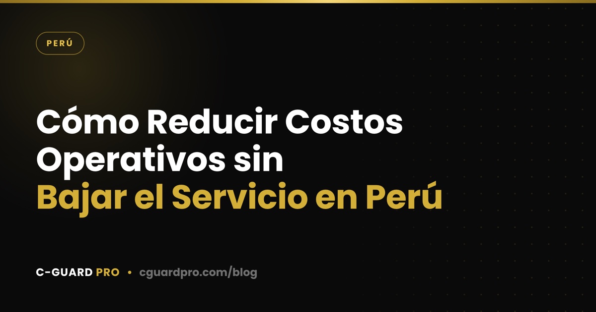 Cómo Reducir Costos Operativos sin Bajar el Servicio en Perú