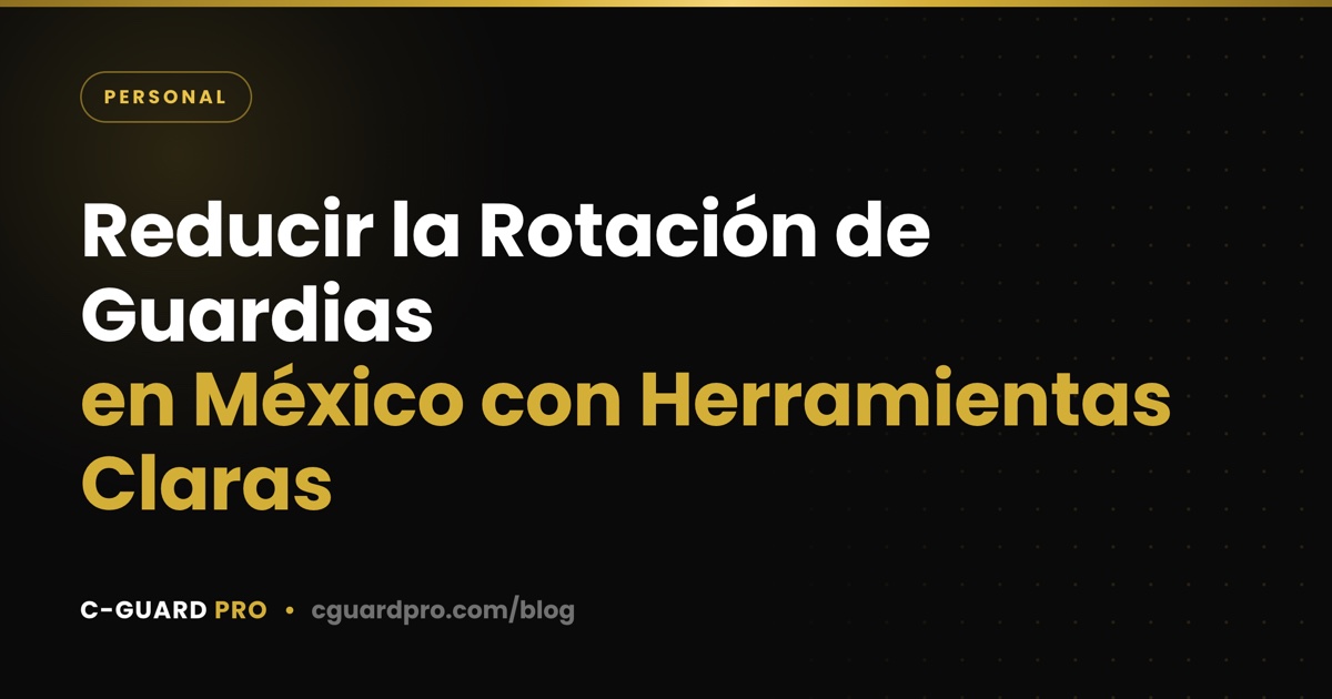 Reducir la Rotación de Guardias en México con Herramientas Claras