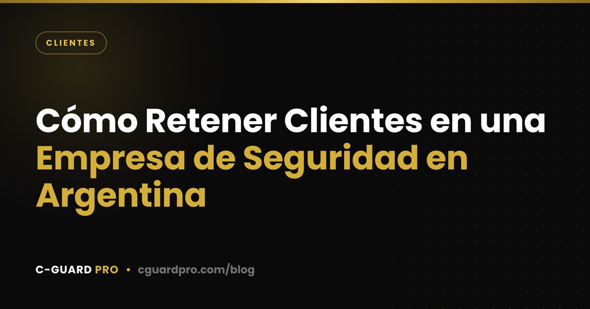Cómo Retener Clientes en una Empresa de Seguridad en Argentina