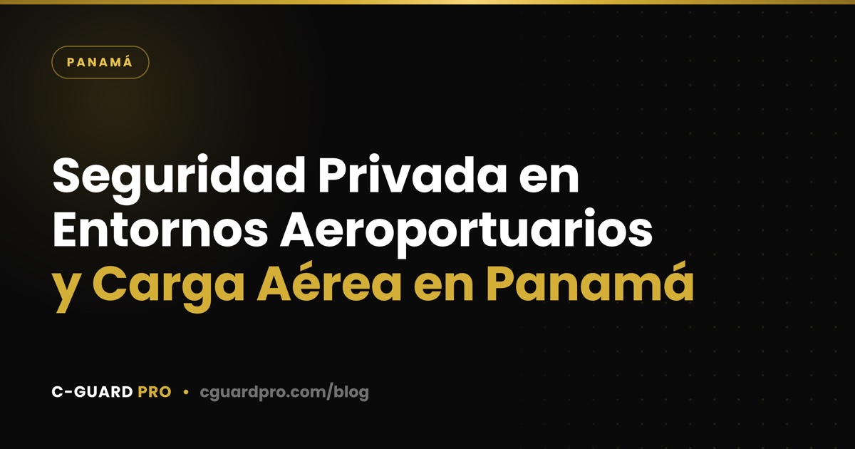 Seguridad Privada en Entornos Aeroportuarios y Carga Aérea en Panamá