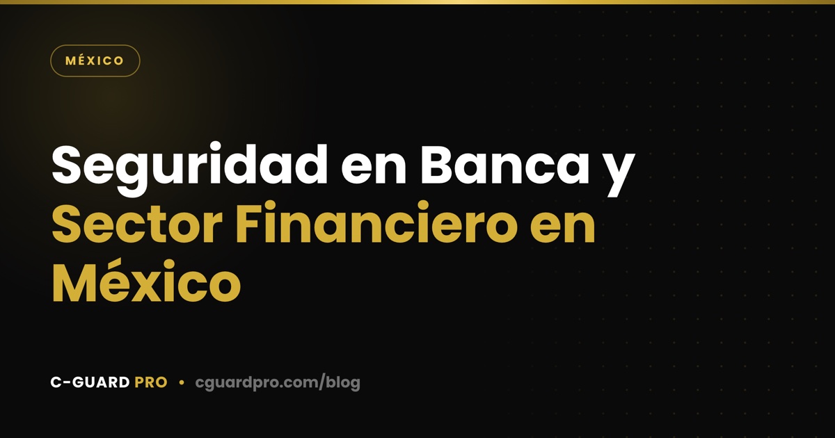 Seguridad en Banca y Sector Financiero en México