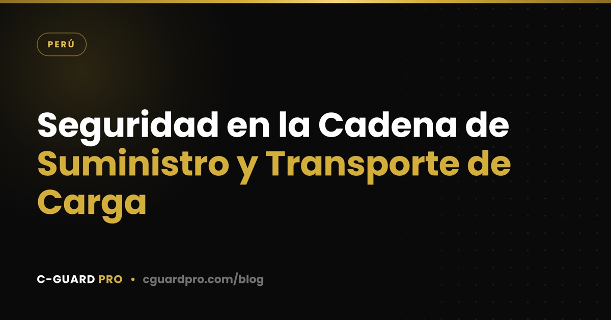 Seguridad en la Cadena de Suministro y Transporte de Carga