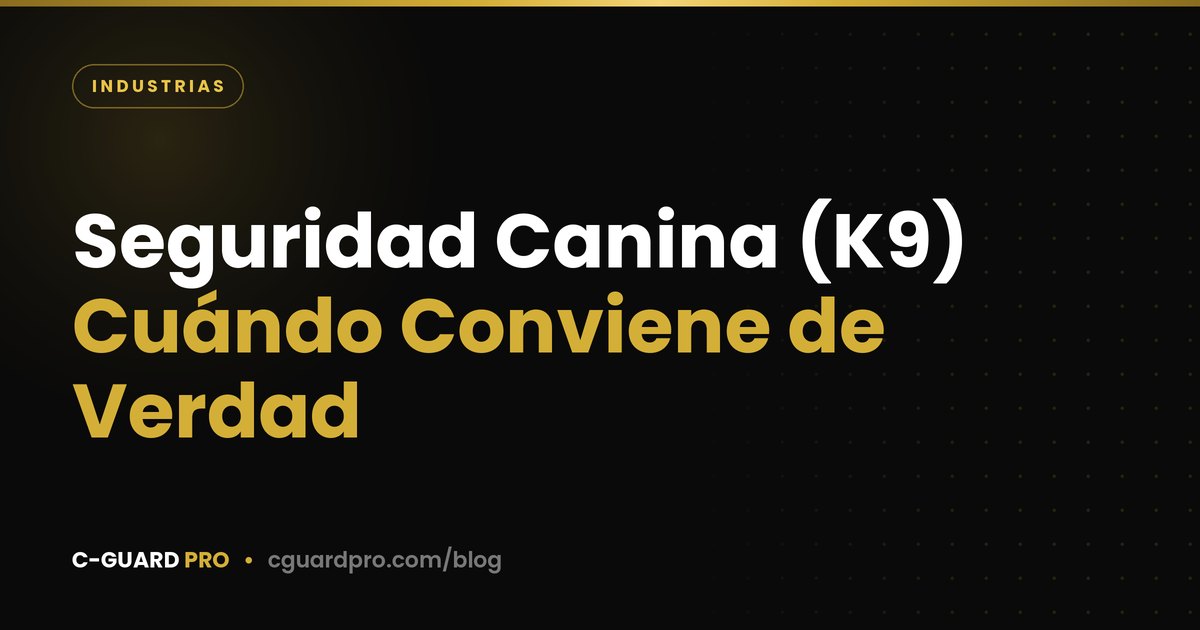 Seguridad Canina (K9): Cuándo Conviene de Verdad