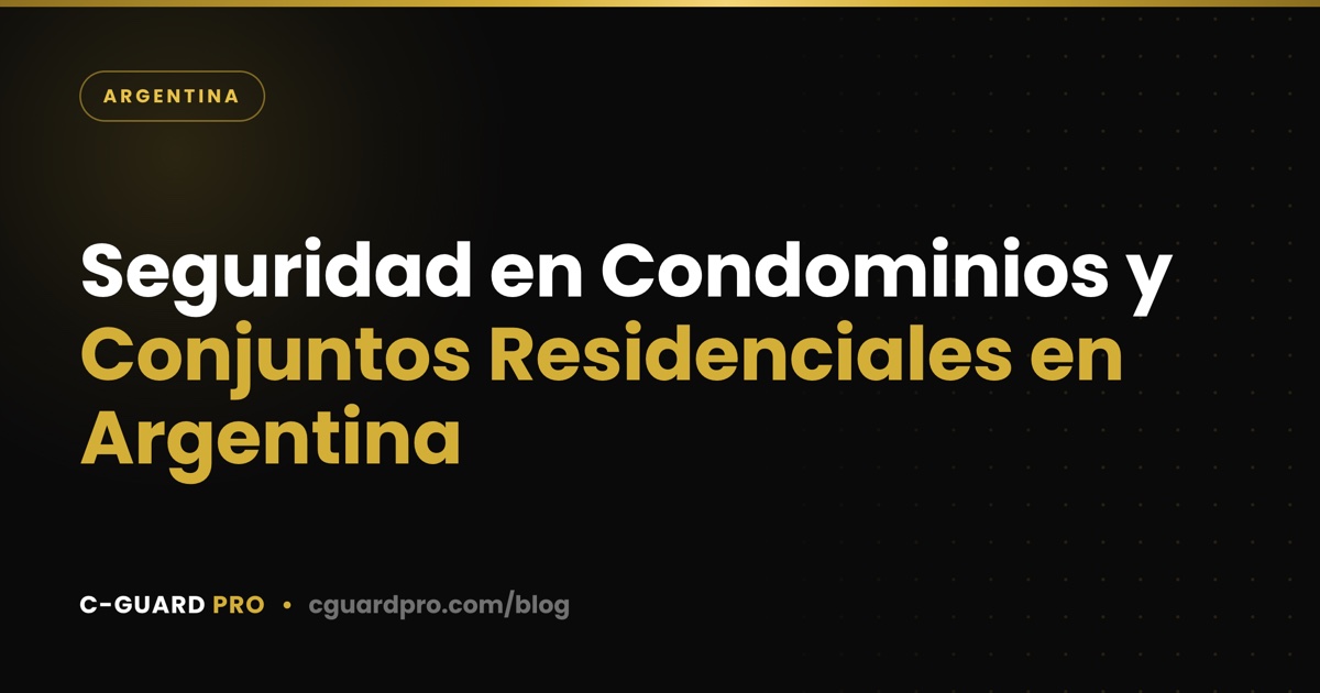 Seguridad en Condominios y Conjuntos Residenciales en Argentina