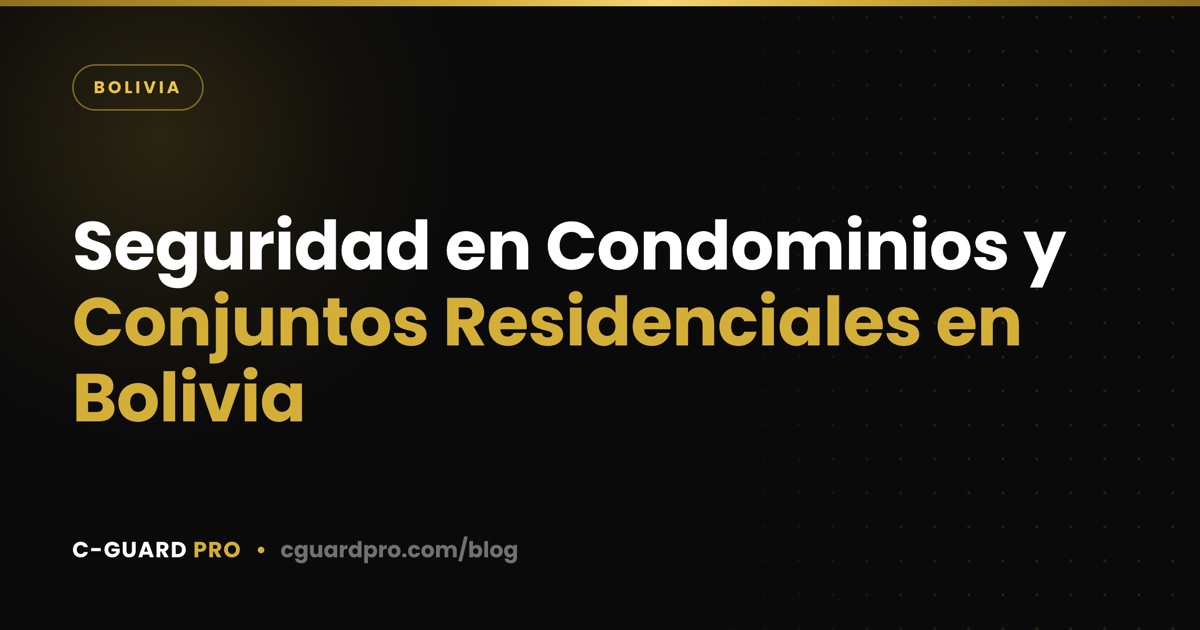 Seguridad en Condominios y Conjuntos Residenciales en Bolivia