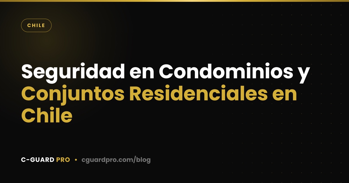 Seguridad en Condominios y Conjuntos Residenciales en Chile