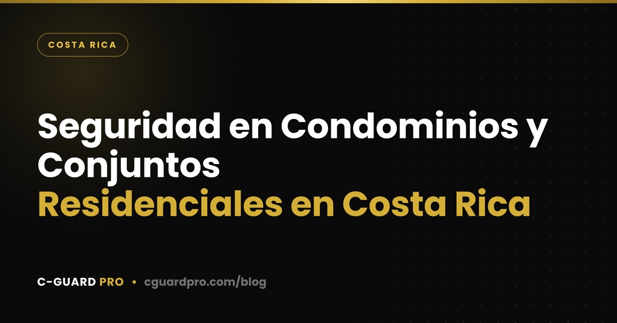 Seguridad en Condominios y Conjuntos Residenciales en Costa Rica