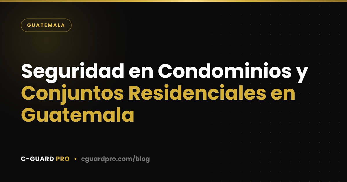 Seguridad en Condominios y Conjuntos Residenciales en Guatemala