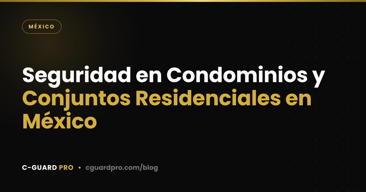 Seguridad en Condominios y Conjuntos Residenciales en México