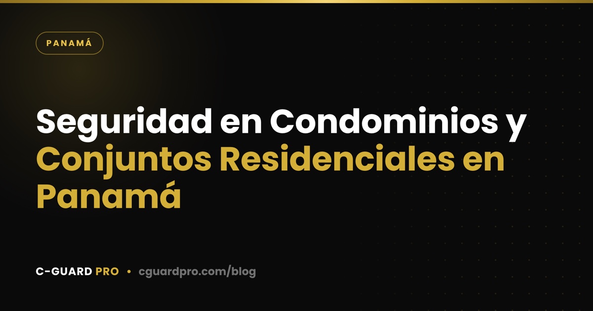 Seguridad en Condominios y Conjuntos Residenciales en Panamá
