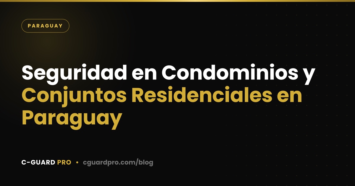 Seguridad en Condominios y Conjuntos Residenciales en Paraguay