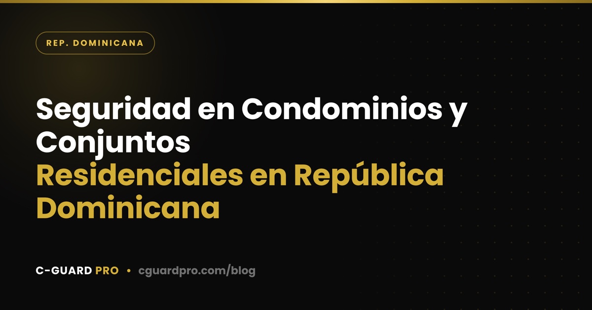 Seguridad en Condominios y Conjuntos Residenciales en República Dominicana